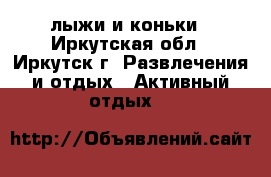  лыжи и коньки - Иркутская обл., Иркутск г. Развлечения и отдых » Активный отдых   
